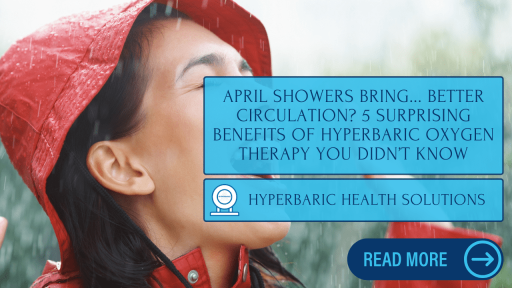 April Showers Bring… Better Circulation? 5 Surprising Benefits of Hyperbaric Oxygen Therapy You Didn’t&nbsp;Know