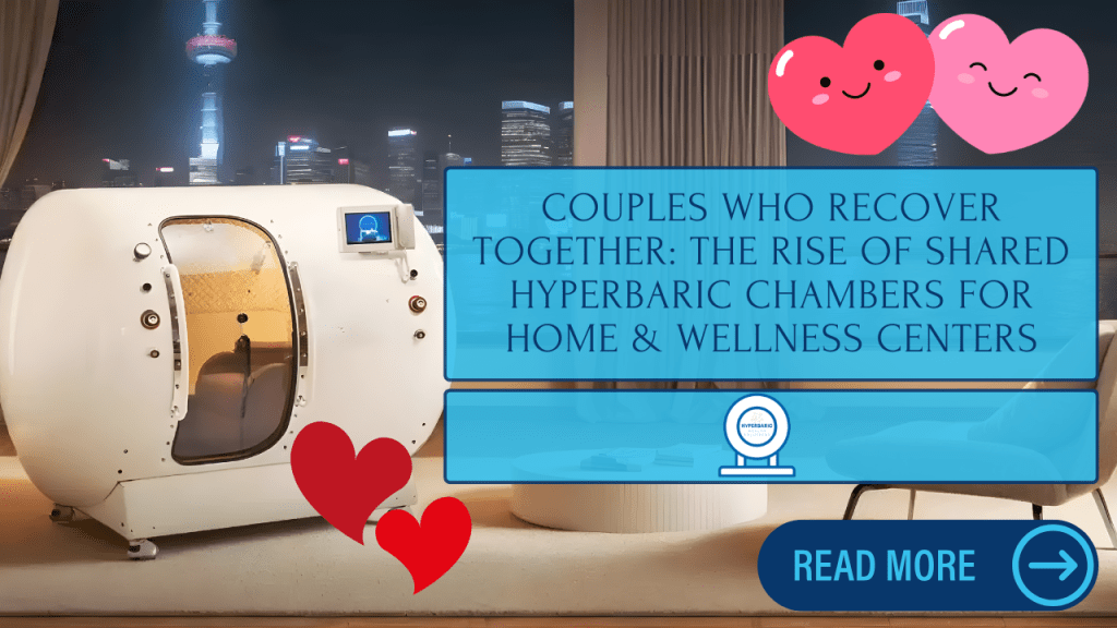 Couples Who Recover Together: The Rise of Shared Hyperbaric Chambers for Home & Wellness&nbsp;Centers