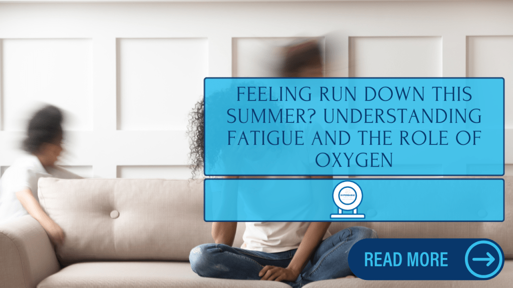 Feeling Run Down This Summer? Understanding Fatigue and the Role of&nbsp;Oxygen